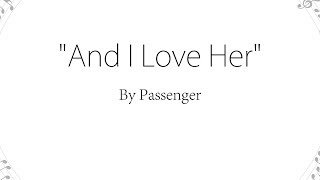 And I Love Her - Passenger (Lyrics)