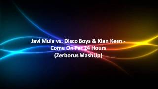 Javi Mula vs. Disco Boys & Kian Keen - Come On For 24 Hours (Zerborus MashUp)