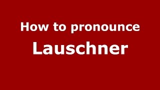 How to pronounce Lauschner
