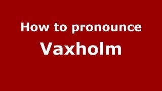How to pronounce Vaxholm