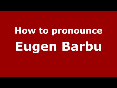 How to pronounce Eugen Barbu (Romanian/Romania)  - PronounceNames.com