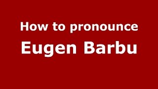 How to pronounce Eugen Barbu