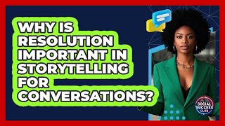 Why Is Resolution Important In Storytelling For Conversations? - Social Success Club