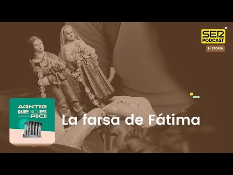 Acontece que no es poco | La farsa de Fátima