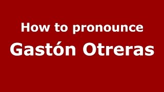 How to pronounce Gastón Otreras