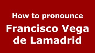 How to pronounce Francisco Vega De Lamadrid