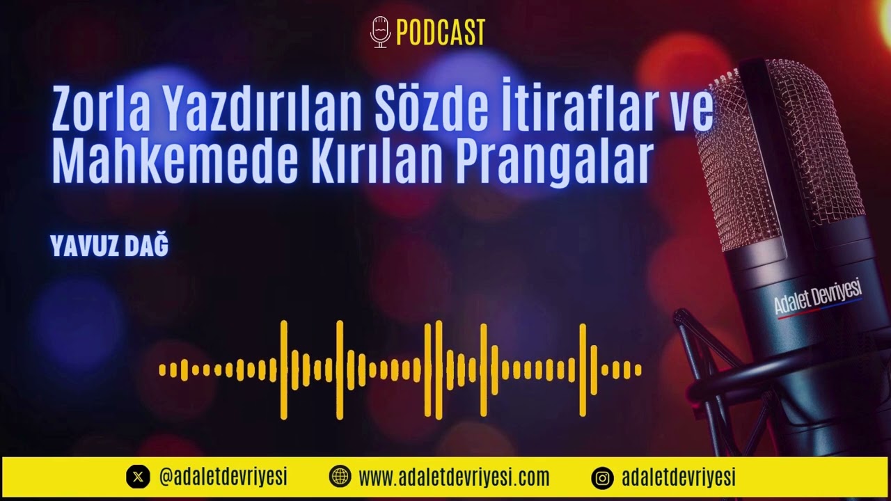 Zorla Yazdırılan Sözde İtiraflar ve Mahkemede Kırılan Prangalar