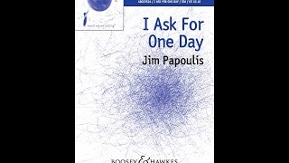 I Ask For One Day (SSA Choir) - by Jim Papoulis