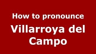 How to pronounce Villarroya Del Campo