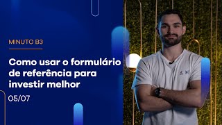 Como usar o Formulário de Referência para investir melhor | Minuto B3 – 05/07/2023 Como usar o Formulário de Referência para investir melhor | Minuto B3 – 05/07/2023