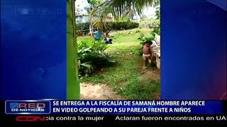 Se entrega a la fiscalía de Samaná hombre que aparece en video golpeando a su pareja frente a niños