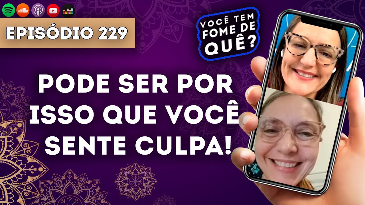 PODE SER POR ISSO QUE VOCÊ SENTE CULPA! |VOCÊ TEM FOME DE QUÊ? - Episódio 229