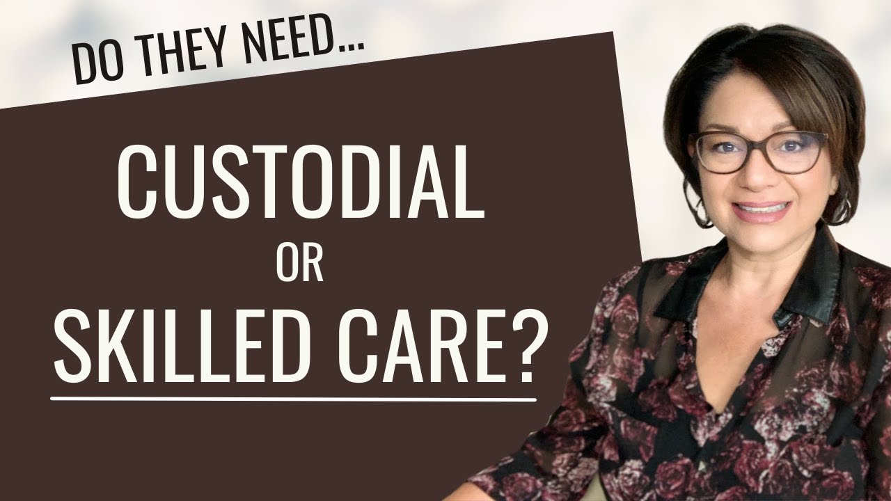 NURSING HOME LEVELS OF CARE-CUSTODIAL CARE VS SKILLED CARE - What level does your aging parent need?