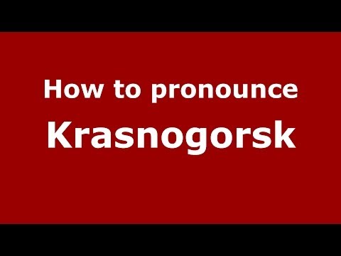 How to pronounce Krasnogorsk (Russian/Russia)  - PronounceNames.com