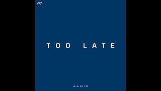 Aamir - Too Late (Prod. Aamir)