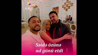 Səidə özünə ad günü etdi