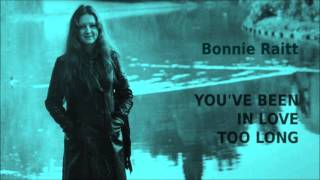 You've Been In Love Too Long ~ Bonnie Raitt