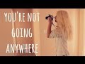 You're Not Going Anywhere 