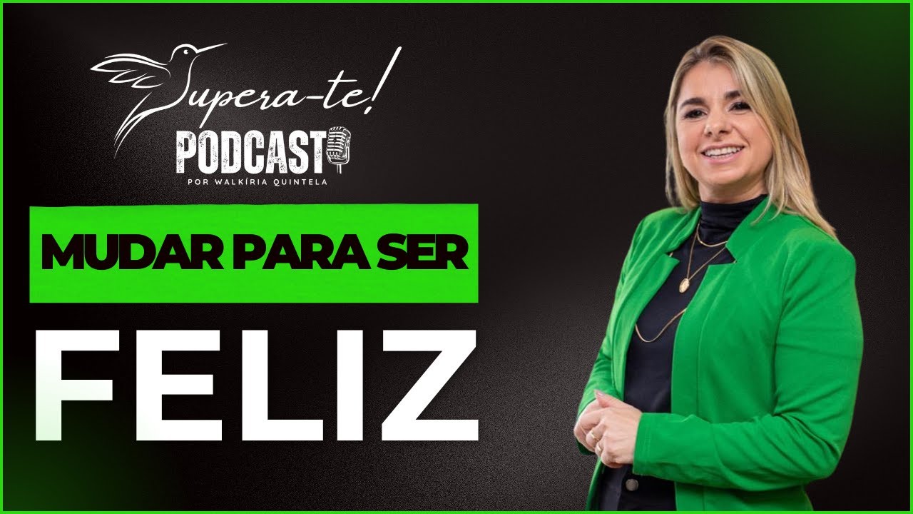 MUDAR PARA SER FELIZ - MINHA HISTÓRIA DE SUPERAÇÃO | SUPERA-TE COM WALKÍRIA QUINTELA