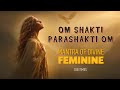 OM SHAKTI PARA SHAKTI OM 108 Times Most Powerful Mantra For Divine Feminine Energy Empowerment