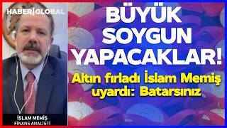 BÜYÜK SOYGUN YAPACAKLAR! Altın Fırladı İslam Memiş Uyardı: BATARSINIZ