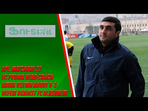 APL, matchday 22 FC Pyunik Head Coach about 0-3 defeat against FC Alashkert