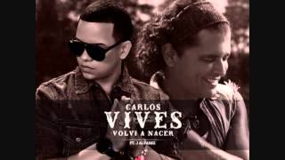 Carlos Vives Ft. J Alvarez - Volvi A Nacer (Official Remix)