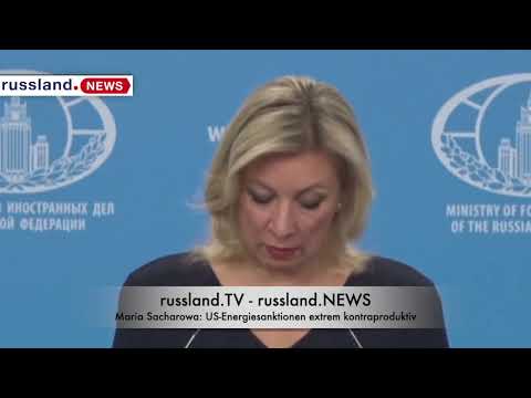 Maria Sacharowa: US Energiesanktionen extrem kontraproduktiv