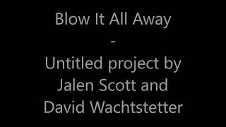 Blow It All Away- Original Song by Jalen Scott and David Wachtstetter