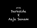MTVR Darkside X Aaja Sanam Lyrics