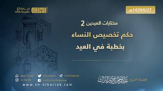 حكم تخصيص النساء بخطبة في العيد - لفضيلة الشيخ عبدالرحمن بن ناصر البراك 1439/6/27 هـ (2) image
