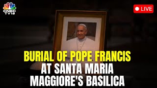 Pope Francis Funeral LIVE | Burial Of Pope Francis At Santa Maria Maggiore&#39;s Basilica | Rome | N18G