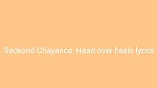 Seckond Chayance: Head over heels lyrics