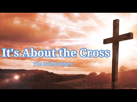 It's About the Cross by The Ball Brothers (Lyric Video)