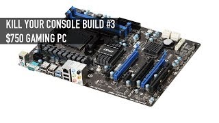 Kill Your Console Build Option #3: $750 Gaming PC