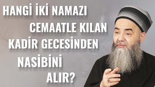 Hangi İki Namazı Cemaatle Kılan Kadir Gecesi'nden Nasîbini Alır?