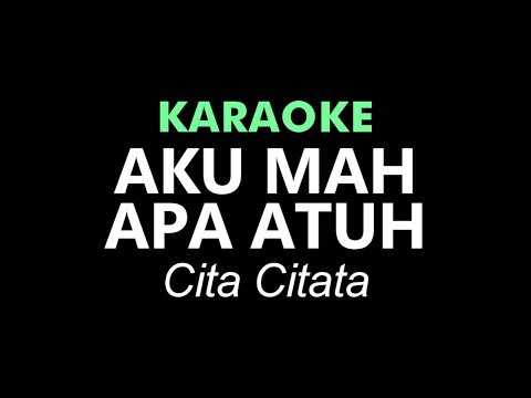 AKU MAH APA ATUH - Cita Citata | KARAOKE