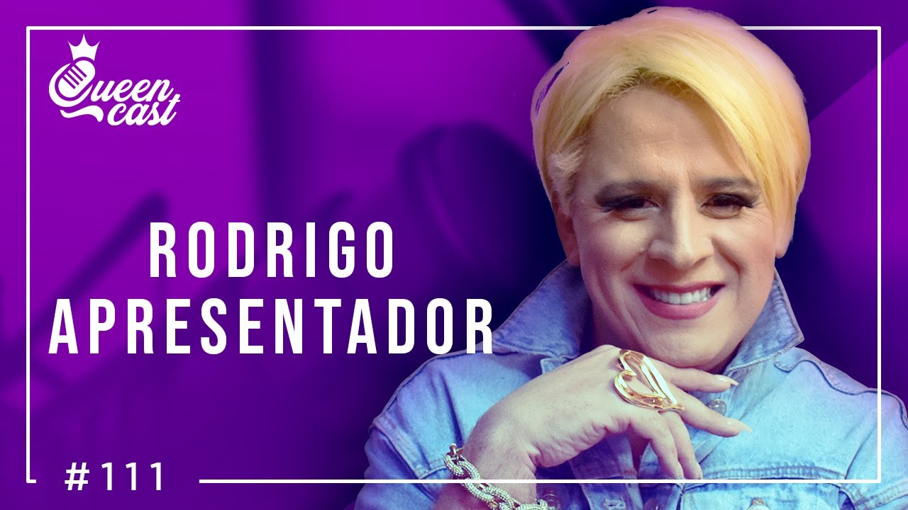 Rodrigo Apresentador | QueenCast #111