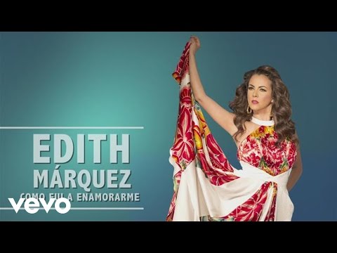 Edith Márquez - Cómo Fui a Enamorarme de Ti  (En Vivo)