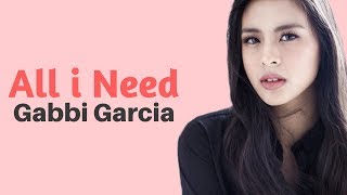 Gabbi Garcia - All I Need (Lyrics)