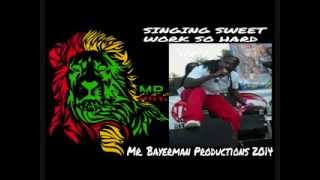 SINGING SWEET - WORK SO HARD [WORK SO HARD RIDDIM] MR.BAYERMAN PRODUCTIONS 2014