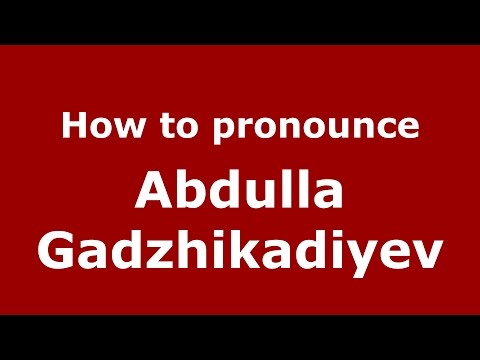 How to pronounce Abdulla Gadzhikadiyev (Russian/Russia)  - PronounceNames.com