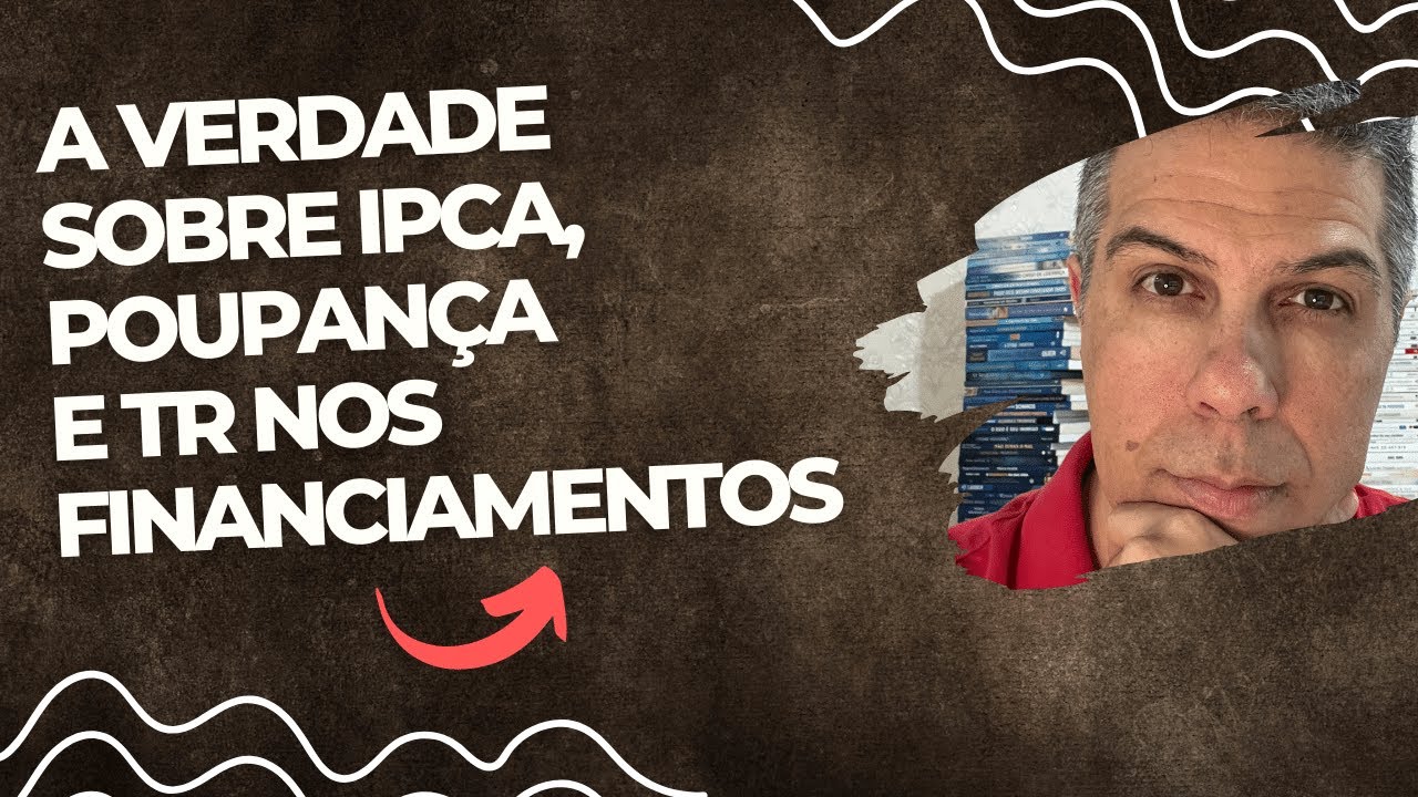 A verdade sobre atualização monetária, Poupança, IPCA e TR nos financiamentos