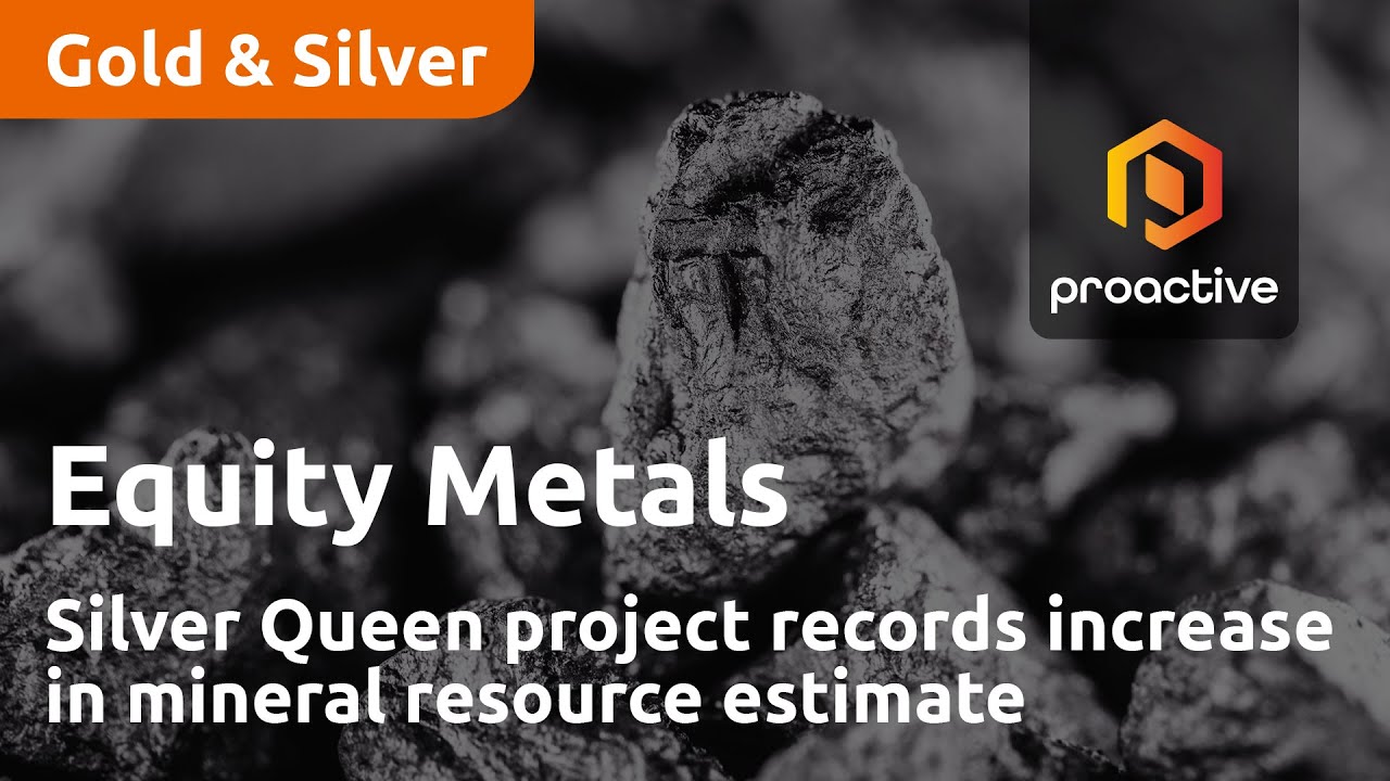 Equity Metals Silver Queen project records increase in mineral resource estimate