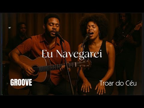 Eu Navegarei – Versão Groove Worship | Troar do Céu | Louvor Soul & R&B (Gabriela Rocha)