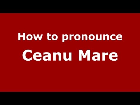How to pronounce Ceanu Mare (Romanian/Romania)  - PronounceNames.com