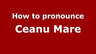 How to pronounce Ceanu Mare