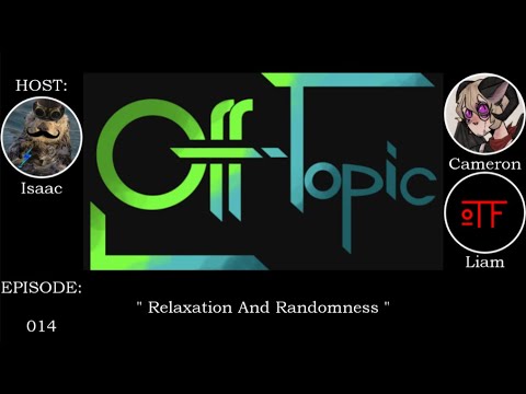 Off-Topic Ep14 - "Relaxation And Randomness"