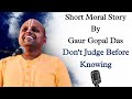 Gaur Gopal Das Don T Judge Before Knowing I Short Moral Story