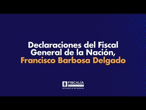 Declaraciones del Fiscal General de la Nación, Francisco Barbosa Delgado